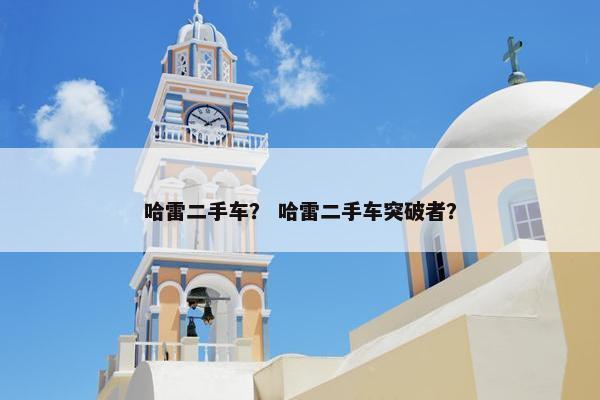 哈雷二手车？ 哈雷二手车突破者？
