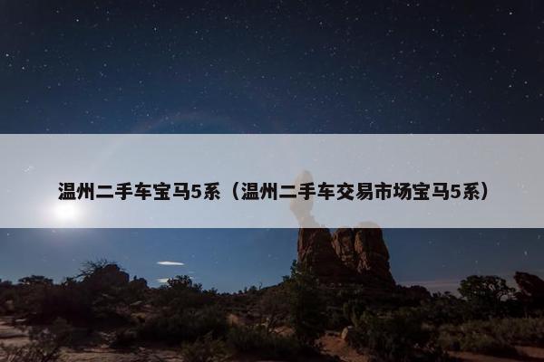 温州二手车宝马5系（温州二手车交易市场宝马5系）