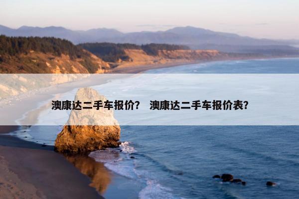 澳康达二手车报价？ 澳康达二手车报价表？