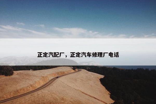 正定汽配厂，正定汽车修理厂电话