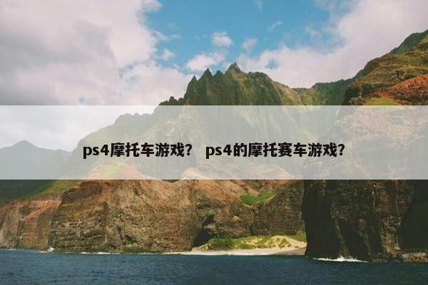 ps4摩托车游戏？ ps4的摩托赛车游戏？