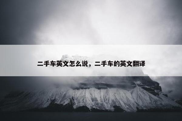 二手车英文怎么说，二手车的英文翻译