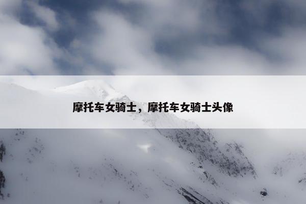 摩托车女骑士，摩托车女骑士头像