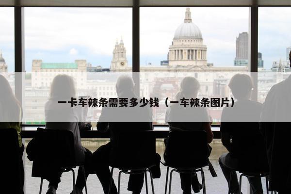 一卡车辣条需要多少钱（一车辣条图片）
