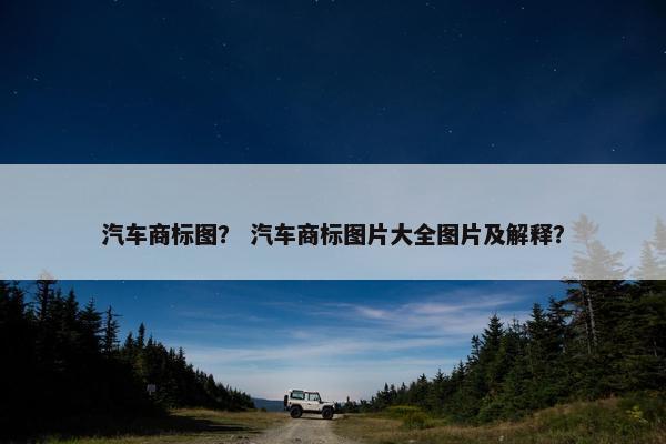 汽车商标图？ 汽车商标图片大全图片及解释？