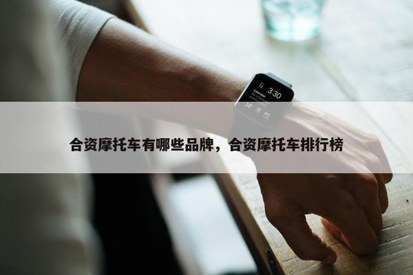 合资摩托车有哪些品牌，合资摩托车排行榜