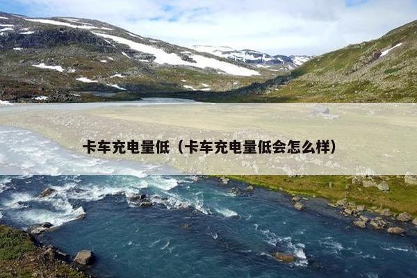 卡车充电量低（卡车充电量低会怎么样）