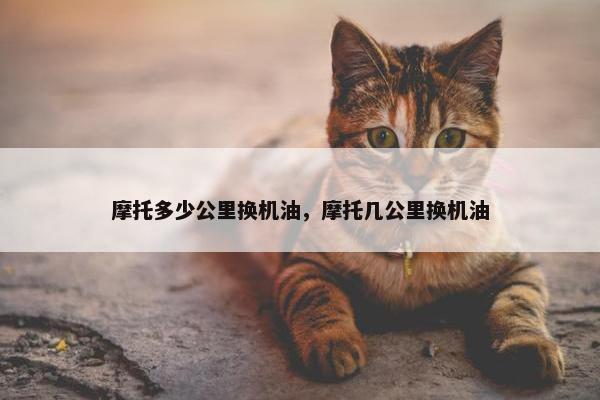 摩托多少公里换机油，摩托几公里换机油