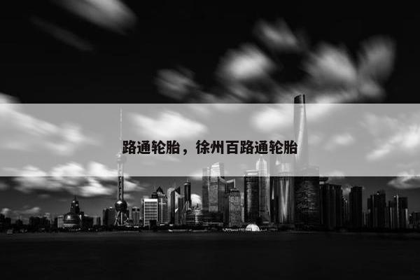 路通轮胎，徐州百路通轮胎