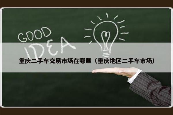 重庆二手车交易市场在哪里（重庆地区二手车市场）