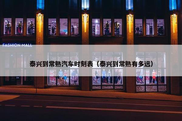 泰兴到常熟汽车时刻表（泰兴到常熟有多远）