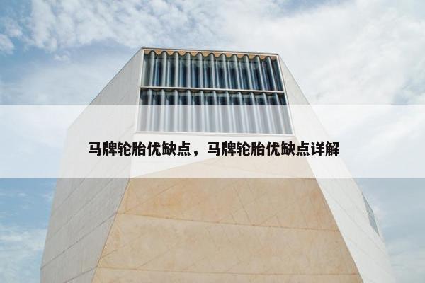 马牌轮胎优缺点，马牌轮胎优缺点详解