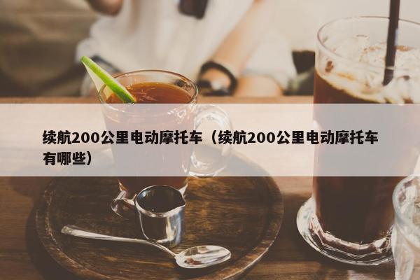 续航200公里电动摩托车（续航200公里电动摩托车有哪些）