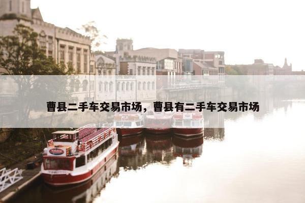 曹县二手车交易市场，曹县有二手车交易市场