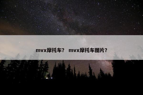 mvx摩托车？ mvx摩托车图片？
