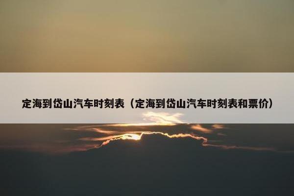 定海到岱山汽车时刻表（定海到岱山汽车时刻表和票价）