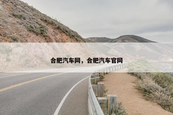 合肥汽车网，合肥汽车官网