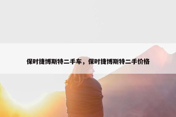 保时捷博斯特二手车，保时捷博斯特二手价格