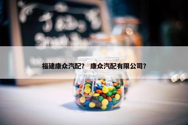 福建康众汽配？ 康众汽配有限公司？