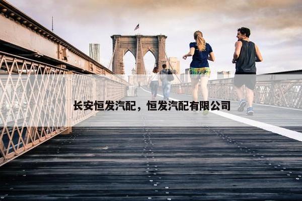 长安恒发汽配，恒发汽配有限公司