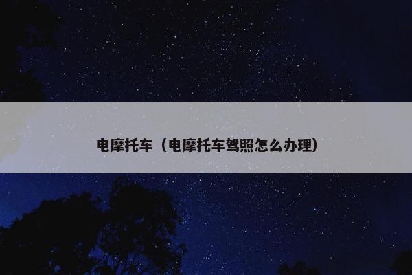 电摩托车（电摩托车驾照怎么办理）