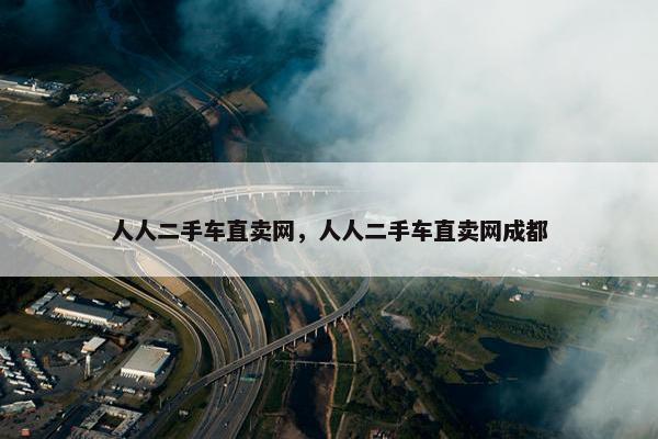 人人二手车直卖网，人人二手车直卖网成都