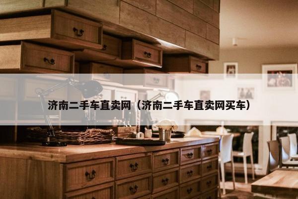济南二手车直卖网（济南二手车直卖网买车）