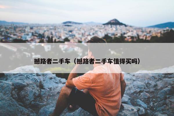 撼路者二手车（撼路者二手车值得买吗）