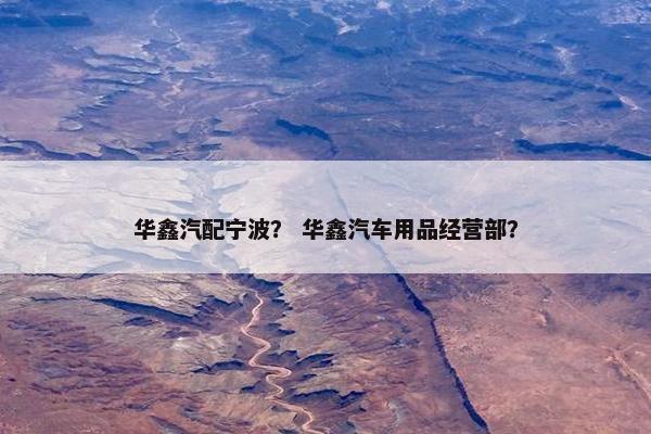 华鑫汽配宁波？ 华鑫汽车用品经营部？