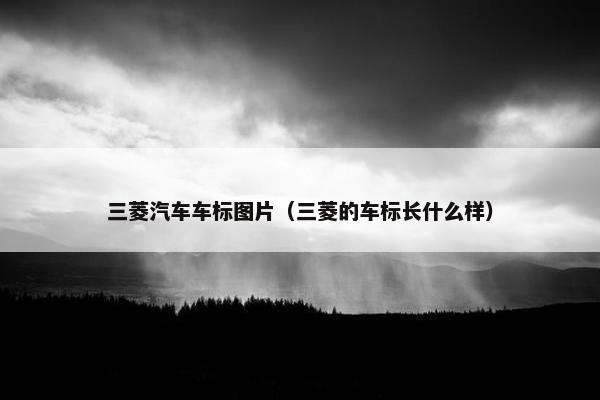 三菱汽车车标图片（三菱的车标长什么样）