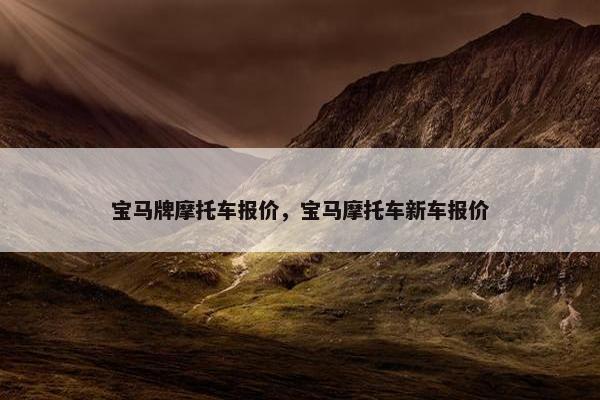 宝马牌摩托车报价，宝马摩托车新车报价