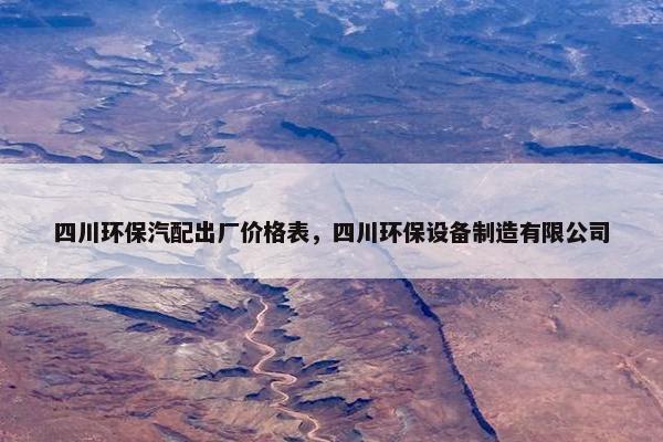 四川环保汽配出厂价格表，四川环保设备制造有限公司