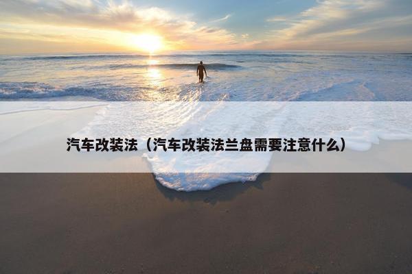 汽车改装法（汽车改装法兰盘需要注意什么）