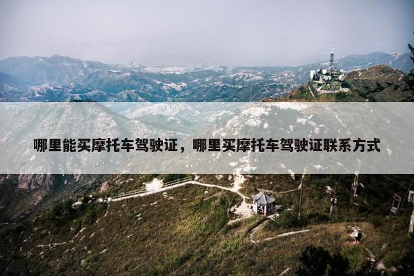 哪里能买摩托车驾驶证，哪里买摩托车驾驶证联系方式
