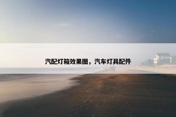 汽配灯箱效果图，汽车灯具配件