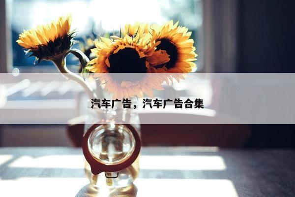 汽车广告，汽车广告合集