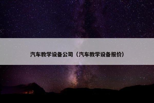 汽车教学设备公司（汽车教学设备报价）