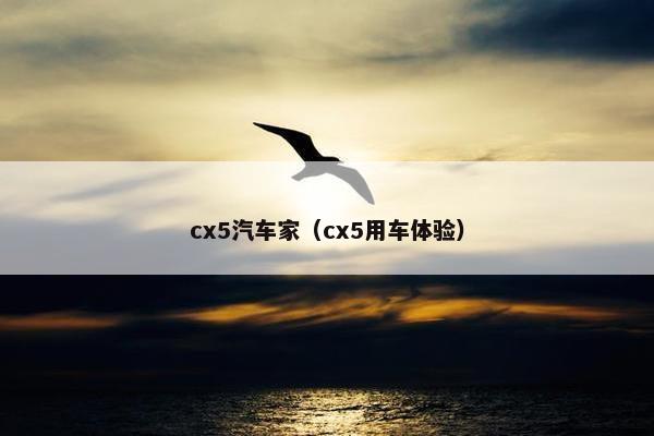 cx5汽车家（cx5用车体验）