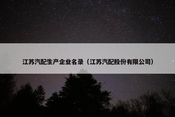 江苏汽配生产企业名录（江苏汽配股份有限公司）
