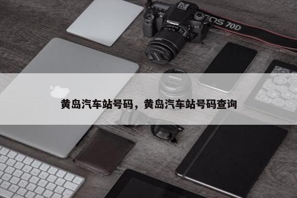 黄岛汽车站号码，黄岛汽车站号码查询
