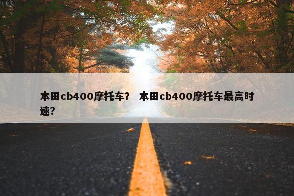 本田cb400摩托车？ 本田cb400摩托车最高时速？