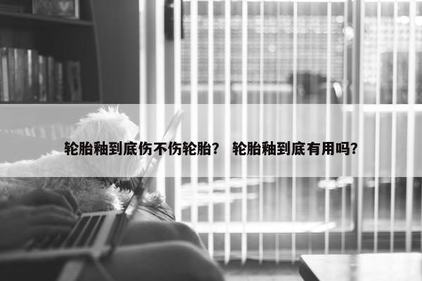 轮胎釉到底伤不伤轮胎？ 轮胎釉到底有用吗？