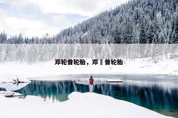 邓轮普轮胎，邓䘵普轮胎
