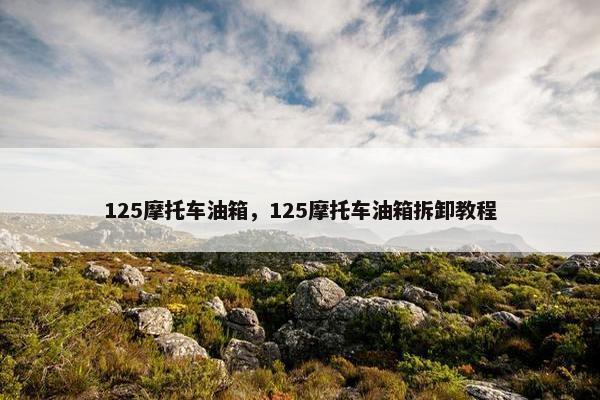 125摩托车油箱，125摩托车油箱拆卸教程
