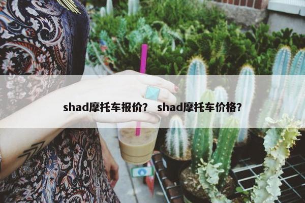 shad摩托车报价？ shad摩托车价格？