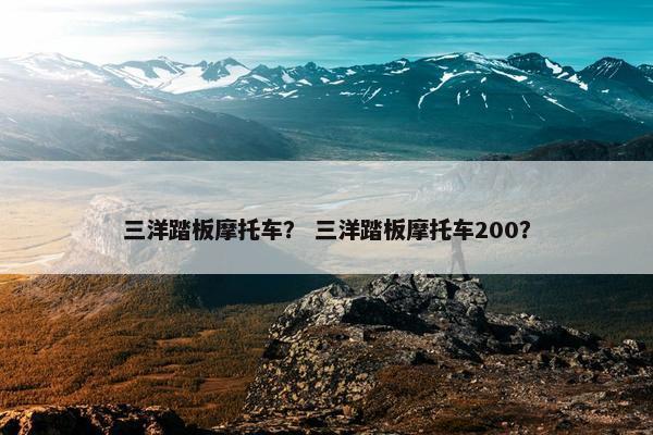 三洋踏板摩托车？ 三洋踏板摩托车200？