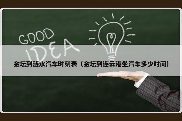 金坛到涟水汽车时刻表（金坛到连云港坐汽车多少时间）