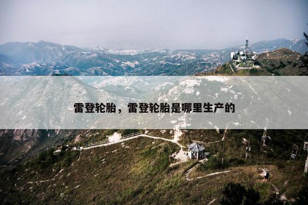 雷登轮胎，雷登轮胎是哪里生产的