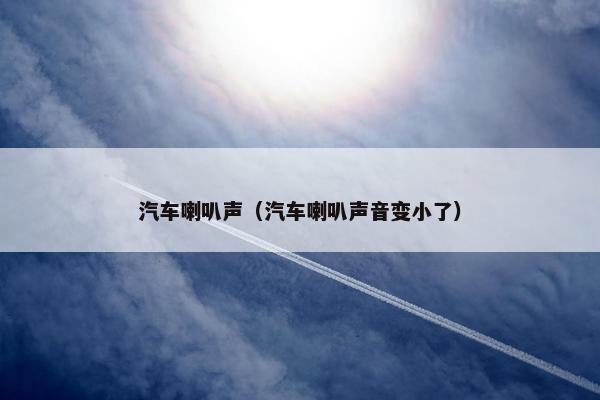 汽车喇叭声（汽车喇叭声音变小了）