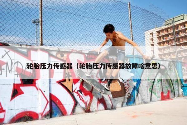 轮胎压力传感器（轮胎压力传感器故障啥意思）